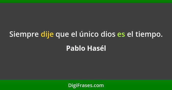 Siempre dije que el único dios es el tiempo.... - Pablo Hasél