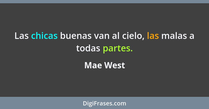 Las chicas buenas van al cielo, las malas a todas partes.... - Mae West