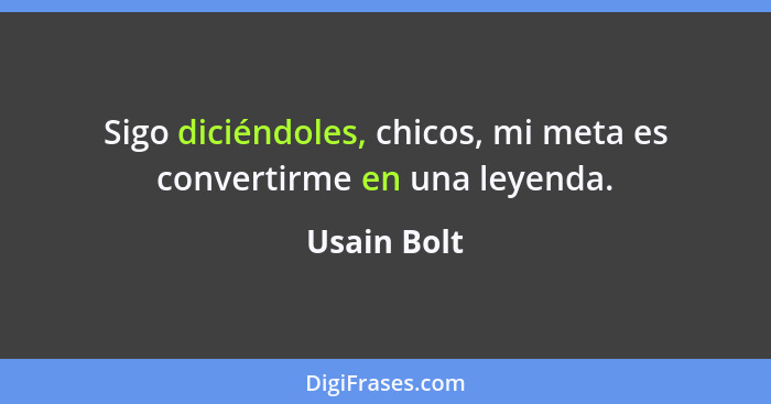 Sigo diciéndoles, chicos, mi meta es convertirme en una leyenda.... - Usain Bolt