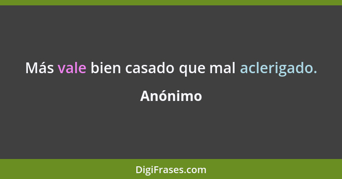 Más vale bien casado que mal aclerigado.... - Anónimo