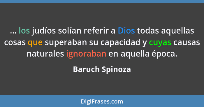 ... los judíos solían referir a Dios todas aquellas cosas que superaban su capacidad y cuyas causas naturales ignoraban en aquella ép... - Baruch Spinoza