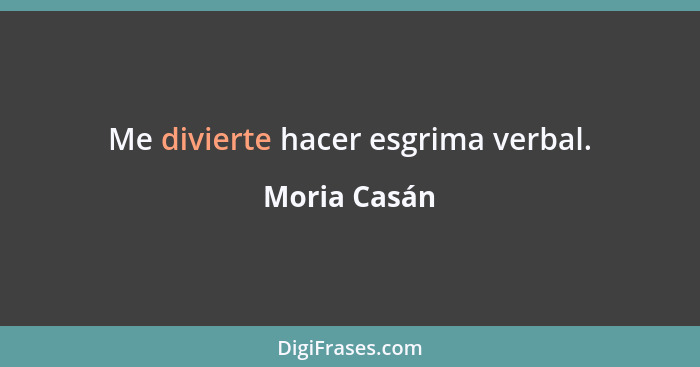 Me divierte hacer esgrima verbal.... - Moria Casán