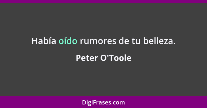 Había oído rumores de tu belleza.... - Peter O'Toole