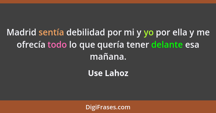 Madrid sentía debilidad por mi y yo por ella y me ofrecía todo lo que quería tener delante esa mañana.... - Use Lahoz