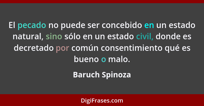 El pecado no puede ser concebido en un estado natural, sino sólo en un estado civil, donde es decretado por común consentimiento qué... - Baruch Spinoza