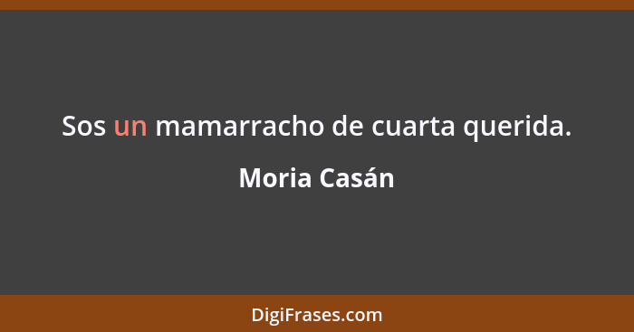 Sos un mamarracho de cuarta querida.... - Moria Casán