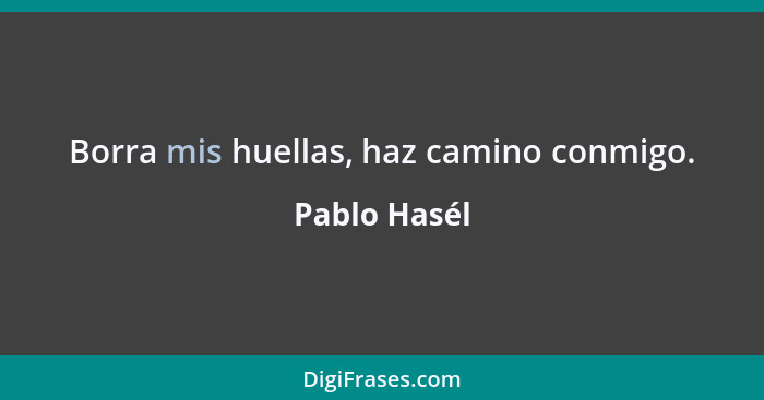 Borra mis huellas, haz camino conmigo.... - Pablo Hasél