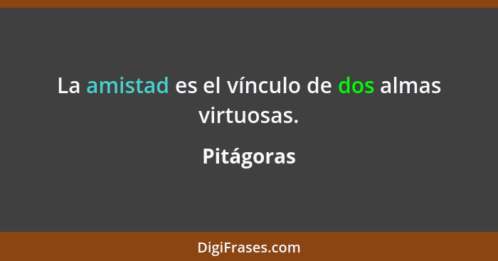 La amistad es el vínculo de dos almas virtuosas.... - Pitágoras