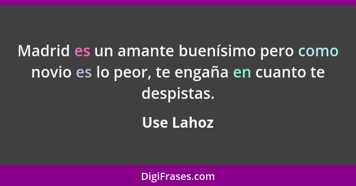 Madrid es un amante buenísimo pero como novio es lo peor, te engaña en cuanto te despistas.... - Use Lahoz