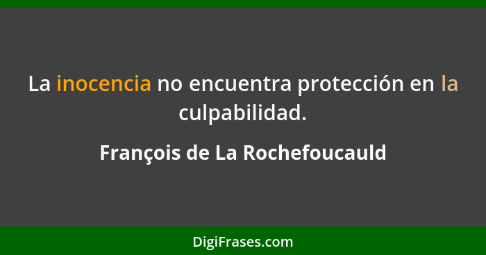 La inocencia no encuentra protección en la culpabilidad.... - François de La Rochefoucauld