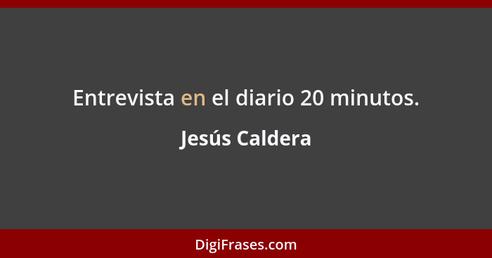 Entrevista en el diario 20 minutos.... - Jesús Caldera