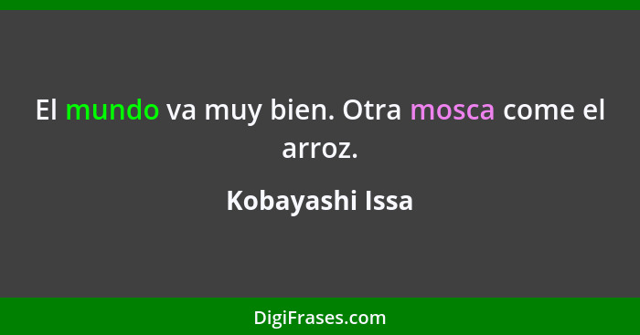 El mundo va muy bien. Otra mosca come el arroz.... - Kobayashi Issa