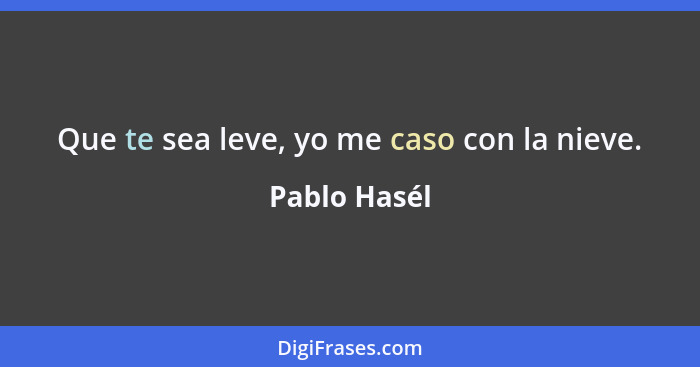 Que te sea leve, yo me caso con la nieve.... - Pablo Hasél