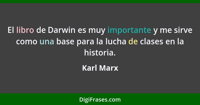 El libro de Darwin es muy importante y me sirve como una base para la lucha de clases en la historia.... - Karl Marx