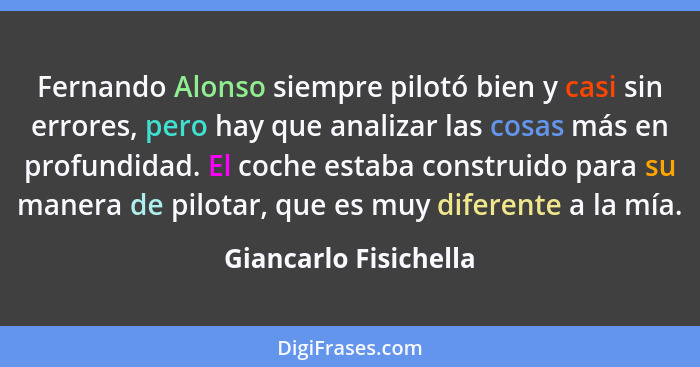 Fernando Alonso siempre pilotó bien y casi sin errores, pero hay que analizar las cosas más en profundidad. El coche estaba con... - Giancarlo Fisichella