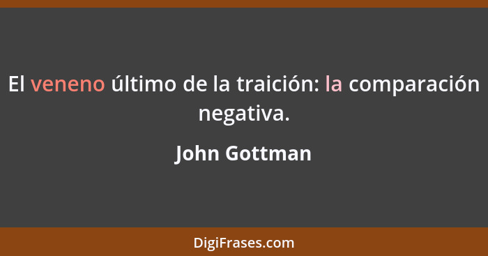 El veneno último de la traición: la comparación negativa.... - John Gottman
