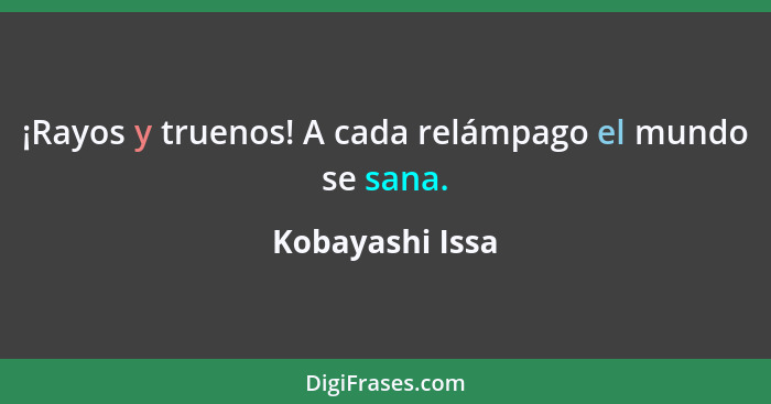 ¡Rayos y truenos! A cada relámpago el mundo se sana.... - Kobayashi Issa