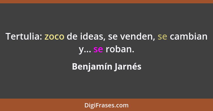 Tertulia: zoco de ideas, se venden, se cambian y... se roban.... - Benjamín Jarnés