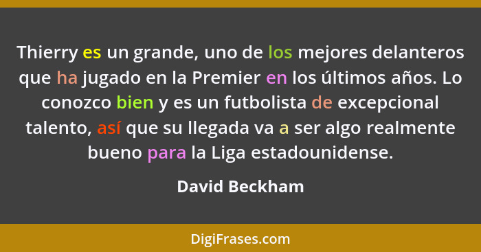 Thierry es un grande, uno de los mejores delanteros que ha jugado en la Premier en los últimos años. Lo conozco bien y es un futbolist... - David Beckham