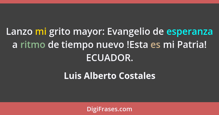 Lanzo mi grito mayor: Evangelio de esperanza a ritmo de tiempo nuevo !Esta es mi Patria! ECUADOR.... - Luis Alberto Costales