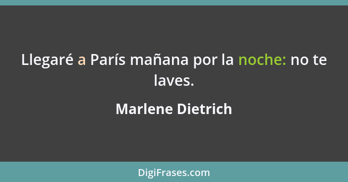 Llegaré a París mañana por la noche: no te laves.... - Marlene Dietrich