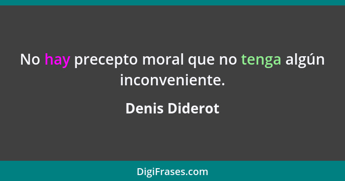 No hay precepto moral que no tenga algún inconveniente.... - Denis Diderot