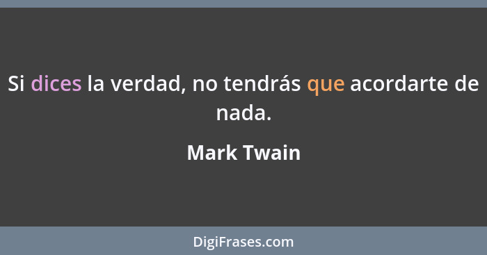 Cada día una frase — Mark Twain. “Si dices la verdad, no tendrás