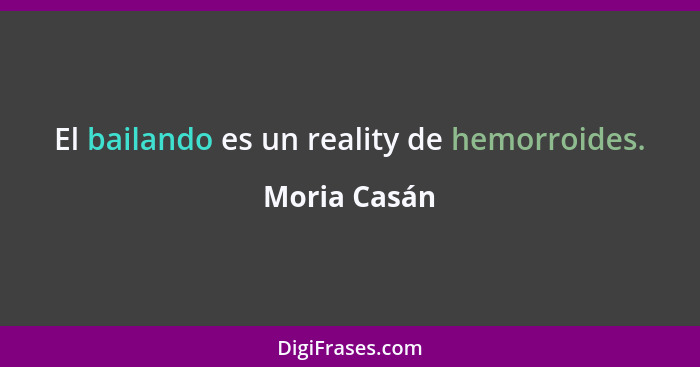 El bailando es un reality de hemorroides.... - Moria Casán