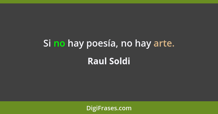 Si no hay poesía, no hay arte.... - Raul Soldi