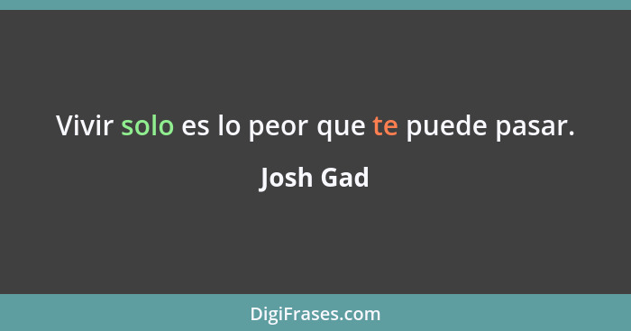 Vivir solo es lo peor que te puede pasar.... - Josh Gad