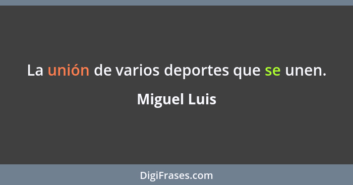 La unión de varios deportes que se unen.... - Miguel Luis