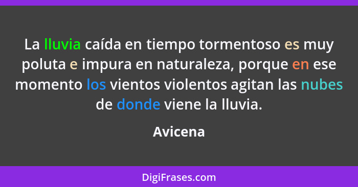 La lluvia caída en tiempo tormentoso es muy poluta e impura en naturaleza, porque en ese momento los vientos violentos agitan las nubes de d... - Avicena