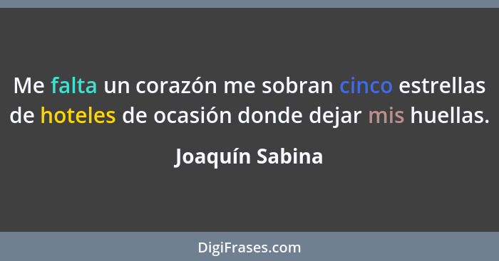 Me falta un corazón me sobran cinco estrellas de hoteles de ocasión donde dejar mis huellas.... - Joaquín Sabina