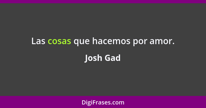 Las cosas que hacemos por amor.... - Josh Gad