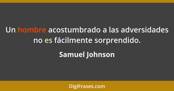 Un hombre acostumbrado a las adversidades no es fácilmente sorprendido.... - Samuel Johnson