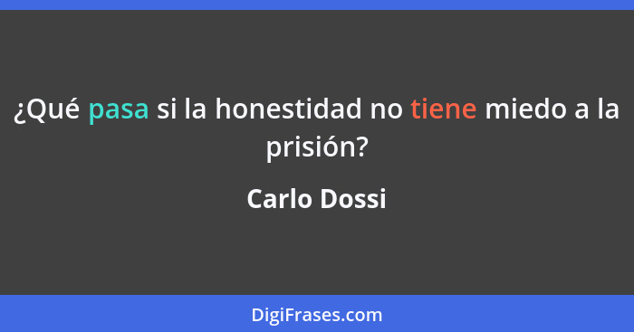 ¿Qué pasa si la honestidad no tiene miedo a la prisión?... - Carlo Dossi