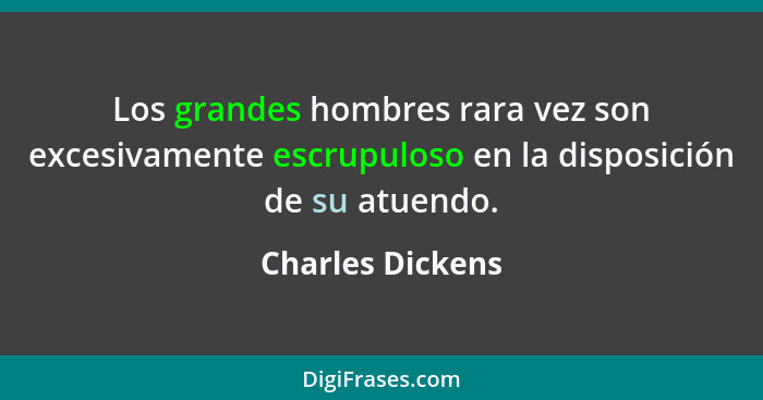 Los grandes hombres rara vez son excesivamente escrupuloso en la disposición de su atuendo.... - Charles Dickens