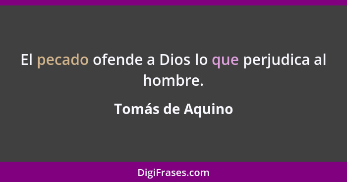 El pecado ofende a Dios lo que perjudica al hombre.... - Tomás de Aquino