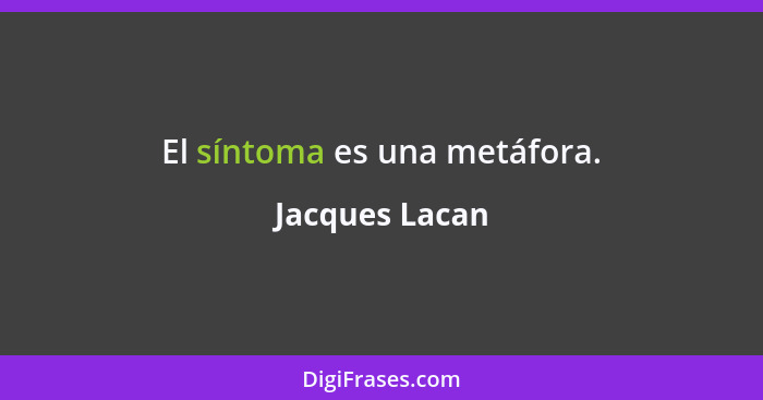 El síntoma es una metáfora.... - Jacques Lacan