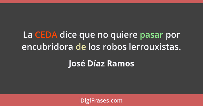 La CEDA dice que no quiere pasar por encubridora de los robos lerrouxistas.... - José Díaz Ramos