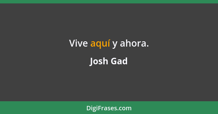 Vive aquí y ahora.... - Josh Gad