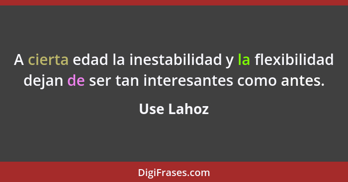 A cierta edad la inestabilidad y la flexibilidad dejan de ser tan interesantes como antes.... - Use Lahoz