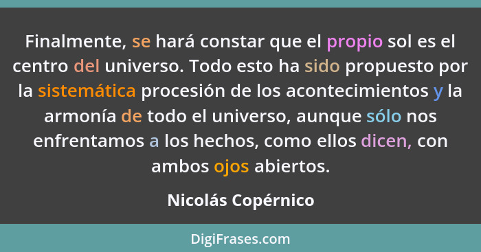 Finalmente, se hará constar que el propio sol es el centro del universo. Todo esto ha sido propuesto por la sistemática procesión... - Nicolás Copérnico