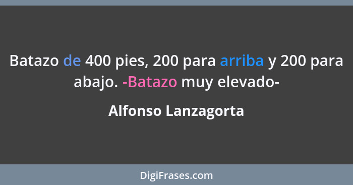 Batazo de 400 pies, 200 para arriba y 200 para abajo. -Batazo muy elevado-... - Alfonso Lanzagorta