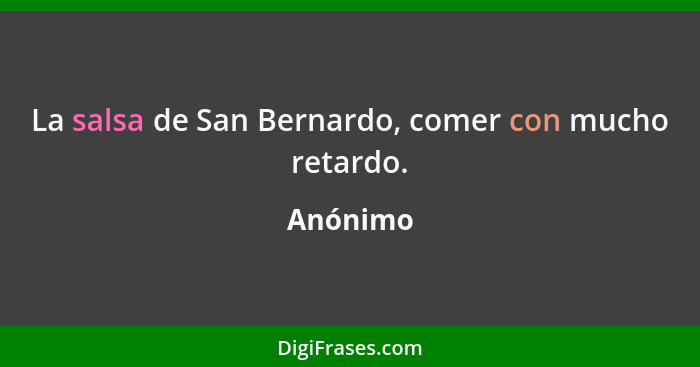 La salsa de San Bernardo, comer con mucho retardo.... - Anónimo