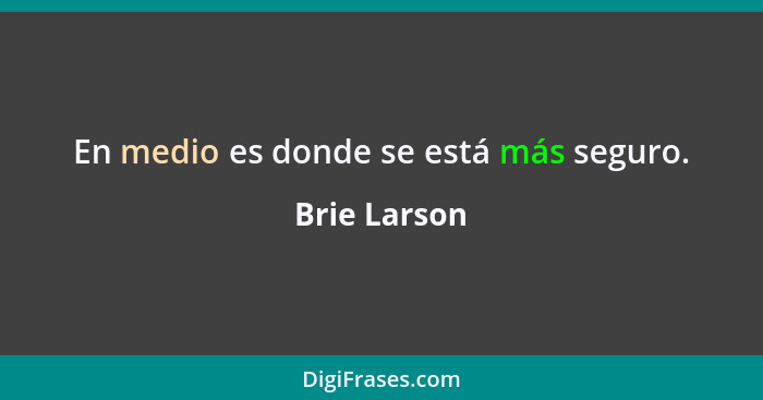 En medio es donde se está más seguro.... - Brie Larson