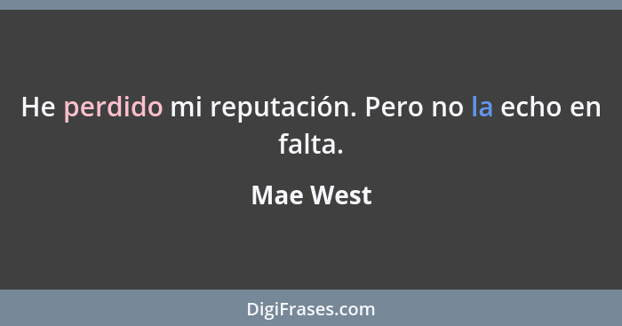 He perdido mi reputación. Pero no la echo en falta.... - Mae West