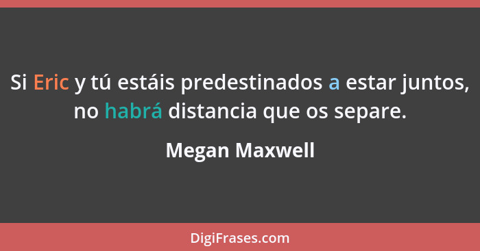 Si Eric y tú estáis predestinados a estar juntos, no habrá distancia que os separe.... - Megan Maxwell