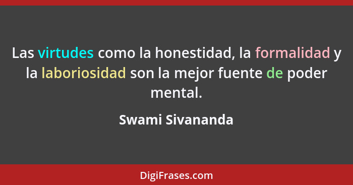 Las virtudes como la honestidad, la formalidad y la laboriosidad son la mejor fuente de poder mental.... - Swami Sivananda
