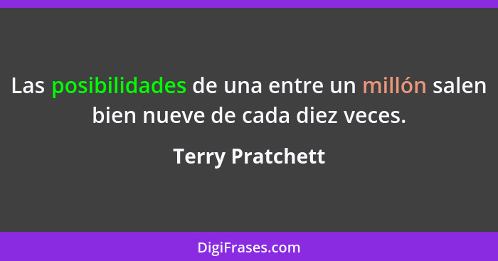 Las posibilidades de una entre un millón salen bien nueve de cada diez veces.... - Terry Pratchett